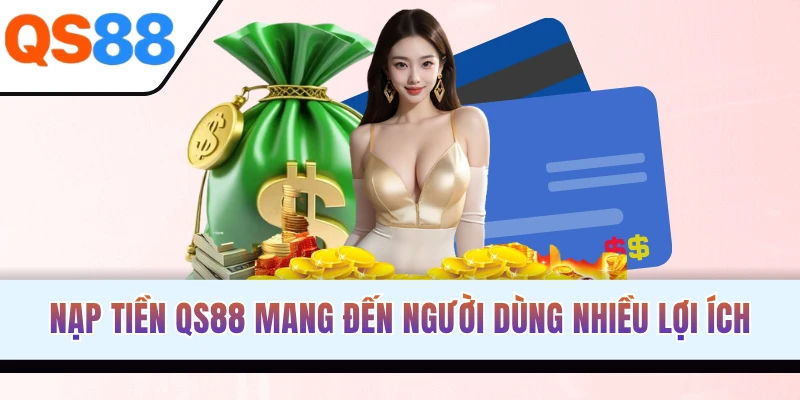 Nạp tiền QS88 mang đến cho người dùng nhiều lợi ích