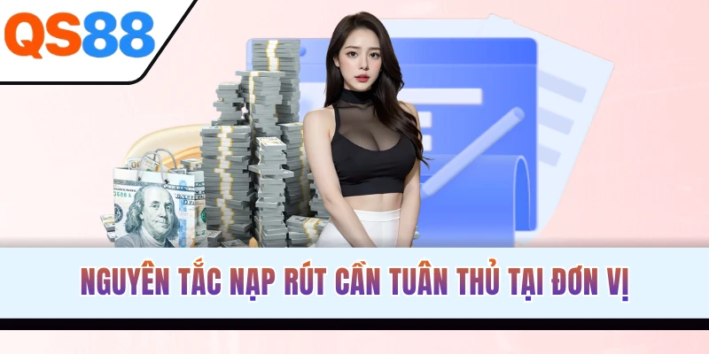 Nguyên tắc nạp rút cần tuân thủ tại đơn vị