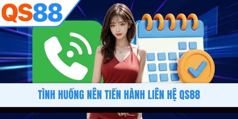 Tình huống nên tiến hành liên hệ QS88